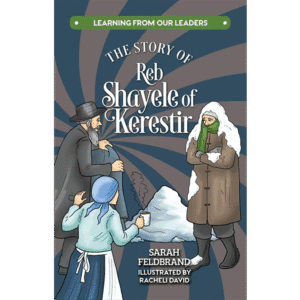 COMING SOON: The Story of Reb Shayele of Kerestir